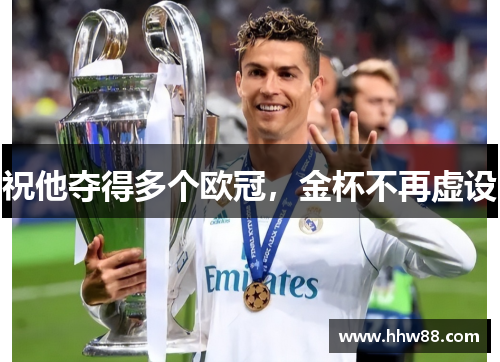 祝他夺得多个欧冠,金杯不再虚设